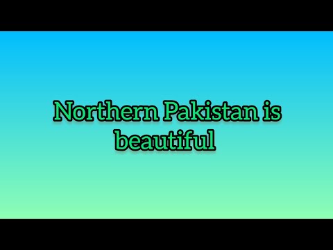 Northern Pakistan is beautiful