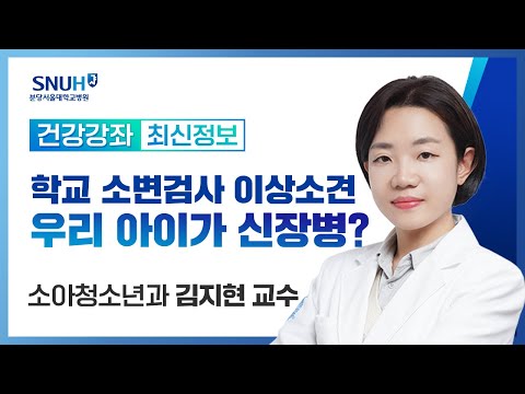 [재방송] 학교 소변검사 이상소견 : 우리 아이가 신장병인가요?(23.5.11) 소아청소년과 김지현 교수