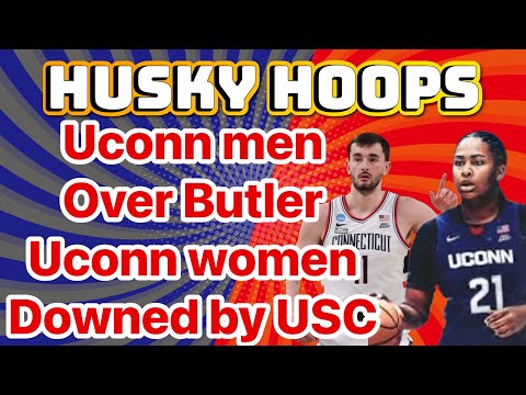 Husky Hoops- Uconn men Over Butler Uconn women Downed by USC