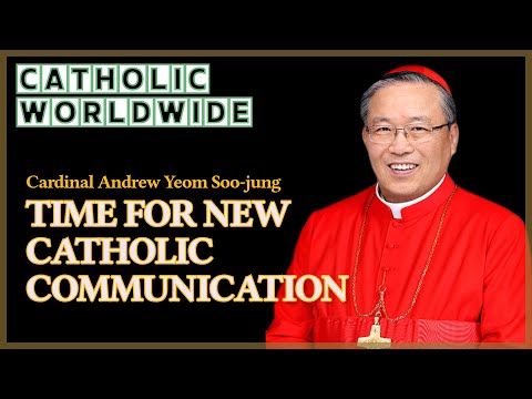 IT IS TIME FOR NEW CATHOLIC COMMUNICATION / Cardinal Andrew Yeom Soo-jung, (Archbishop of Seoul)