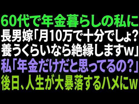 【スカッと感動】６０代で年金暮らしの私を貧乏人扱いする長男嫁「月１０万で十分でしょw養うくらいなら絶縁でw」私「何言ってるの？」→後日、大暴落した人生の長男嫁が自宅を訪れてきて