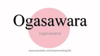 How to Pronounce Ogasawara