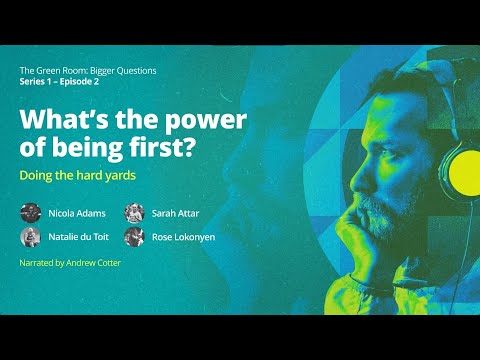 Bigger Questions: What’s The Power of Being First? Episode 2 – Doing The Hard Yards