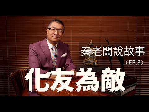 秦老闆說故事 ＥＰ8  化友為敵