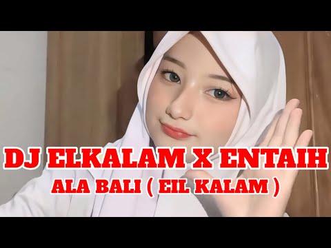 DJ ELKALAM X ENTAIH - ALA BALI ( EIL KALAM ) MEYDARAHMA | DJ TIK TOK TERBARU 2024