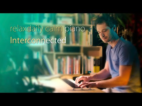 Interconnected [relaxing piano music]