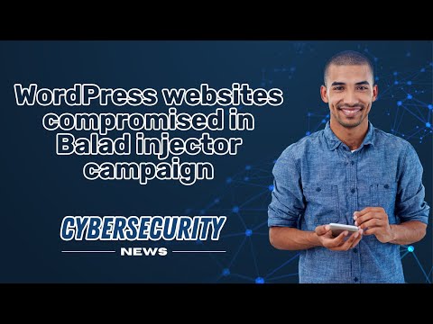 WordPress websites compromised in BALAD INJECTOR CAMPAIGN I I CYBERSECURITY NEWS 🗞️