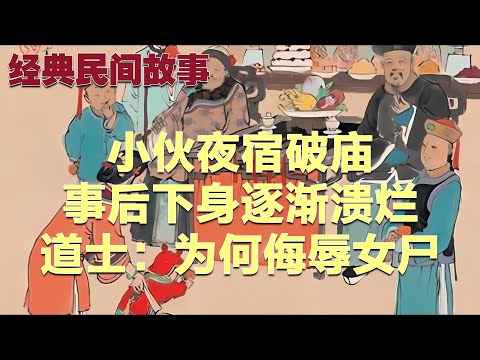 小伙夜宿破庙，事后下身逐渐溃烂，道士：为何侮辱女尸#故事 #民间故事