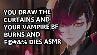 You Draw the Curtains and Your Vampire Boyfriend Burns and F@#&% Dies ASMR [Relaxing]