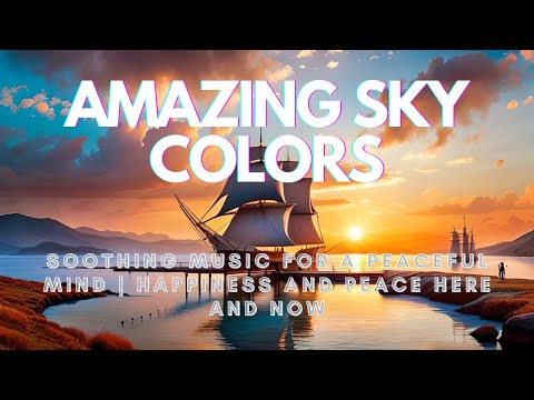 Amazing Sky Colors | Soothing Music for a Peaceful Mind | Happiness and Peace Here and Now #relaxing