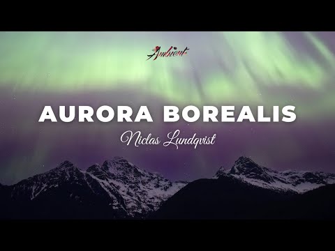 Niclas Lundqvist - Aurora Borealis [ambient relaxing atmospheric]