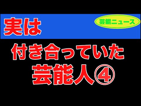 【速報】【芸能ニュース】実は付き合っていた芸能人④