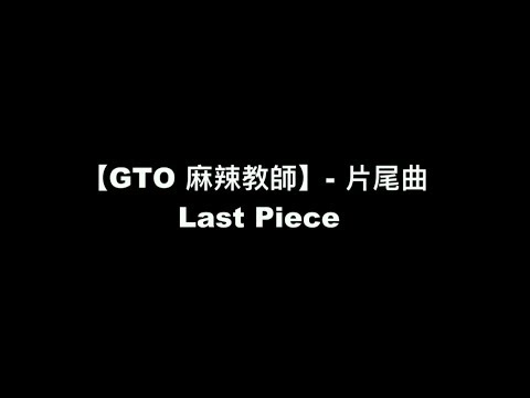 回憶鬼冢老師的歌曲！【麻辣教師 GTO 片尾曲 - Last Piece】中日羅馬拼音 歌詞