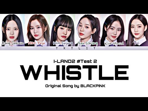 [I-LAND2 | Test#2] '휘파람 (Whistle)' Original by BLACKPINK || Color Coded Lyrics (Han/Rom/Eng) 가사