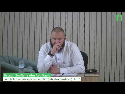 Ustadh Soufiane Abu Abdillaah - Verplichte kennis voor een moslim (Kitaab at tawheed) - Les 5