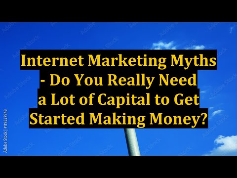 Internet Marketing Myths - Do You Really Need a Lot of Capital to Get Started Making Money?