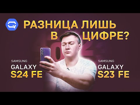 Samsung Galaxy S24 FE vs Samsung Galaxy S23 FE. Эпохальное сравнение, но что выбрать?