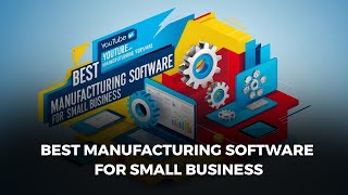 Best manufacturing software for small business - Manufacturing software for small business