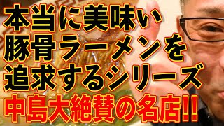 中島大絶賛の名店!!!本当に美味い豚骨ラーメンを追求するシリーズ!!!