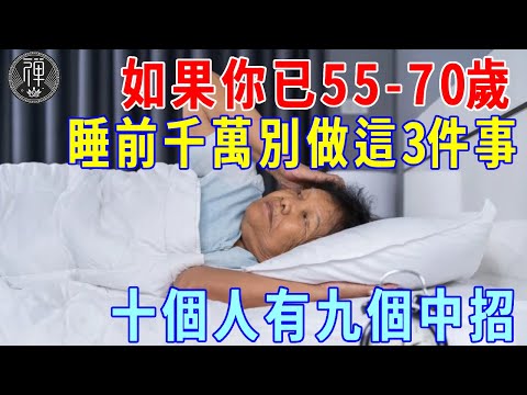 如果你已55-70歲，晚上睡前千萬別做3件事，十個人九個中招！看完後悔現在才知道！｜一禪