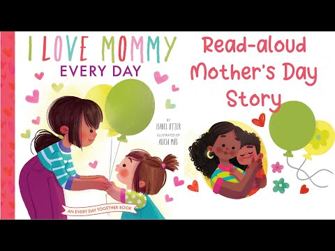 I LOVE MOMMY EVERY DAY by Isabel Otter | A Mother’s Day Story| Read-aloud Storybook