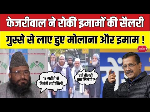 केजरीवाल ने रोकी इमामों की सैलेरी तो गुस्से से लाए हुए मोलाना और इमाम !  salary of Imams and maulana