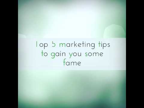 Top 5 marketing tips
to gain you some fame