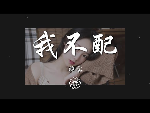 錦零 - 我不配『當思念慢慢變成了傀儡』【動態歌詞Lyrics】