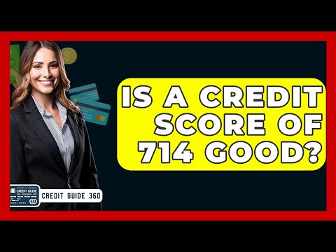 Is A Credit Score Of 714 Good? - CreditGuide360.com