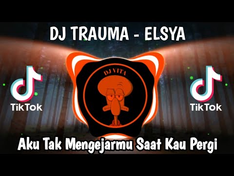 DJ TIKTOK TERBARU 2023 - AKU TAK MENGEJARMU SAAT KAU PERGI || TRAUMA - ELSYA VIRAL TIKTOK 2023