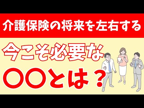 介護保険の将来を左右する！今こそ必要な〇〇とは？