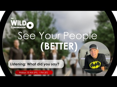 Listening: What Did You Say? | Seeing Your People (BETTER) | The WiLD Conversation