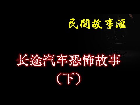 【民间故事】长途汽车的恐怖故事（下）  | 民间奇闻怪事、灵异故事、鬼故事、恐怖故事