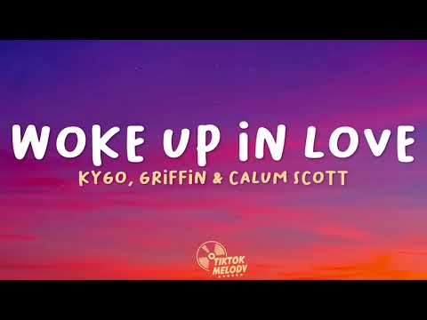 Kygo, Gryffin, Calum Scott - Woke Up in Love (Lyrics)