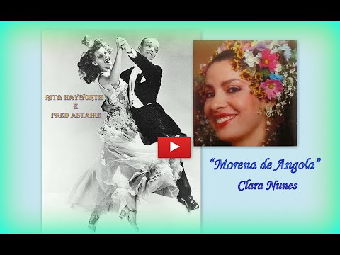 Rita Hayworth e Fred Astaire dançando "MORENA DE ANGOLA" , cantora CLARA NUNES.