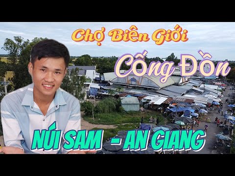 chợ biên giới cống đồn núi sam . vắng ngó thấy . Núi sam. Châu Đốc An Giang. Nét Đẹp An Giang