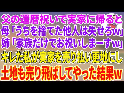 【スカッとする話】父の還暦祝いで実家に帰ると母「うちを捨てた他人は失せろw」姉「家族だけでお祝いしまーすw」キレた私が実家を売り払い更地にし土地も売り飛ばしてやった結果w