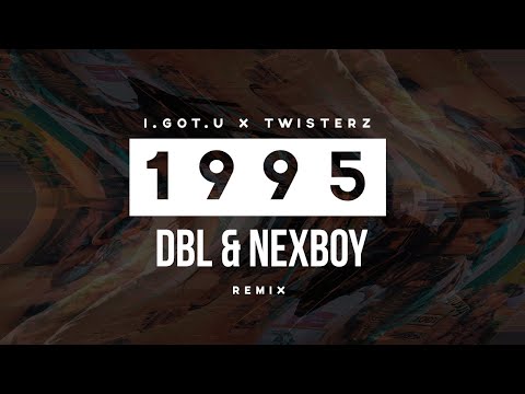 I.GOT.U x TWISTERZ - 1995 (DBL & NEXBOY Remix)