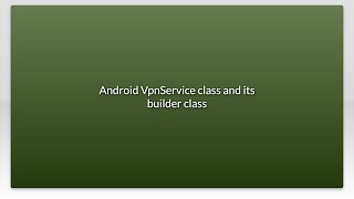 Android VpnService class and its builder class