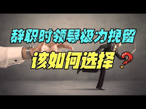 辞职时领导极力挽留，我们该如何选择？搞清楚这3个方面再做决定