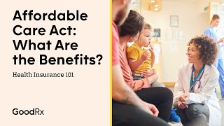 Affordable Care Act Explained: 10 Essential Benefits You'll Have | Health Insurance 101 | GoodRx