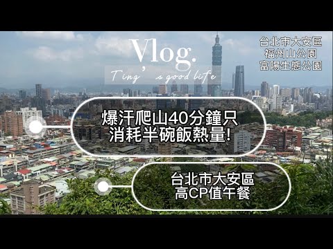 Vlog｜台北平日爬山×爬山40分鐘消耗兩口飯？×富陽生態公園×福州山公園×台北市大安區高CP值午餐