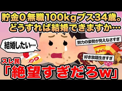 【報告者キチ】貯金０無職100kgブス34歳。どうすれば結婚できますか...？→スレ民「絶望すぎだろw」