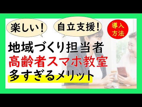 地域づくり担当者が高齢者スマホ教室を開催する、多すぎるメリット