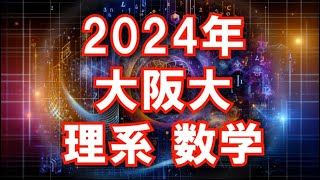 2024年 大阪大 理系 数学（訂正は概要欄に）