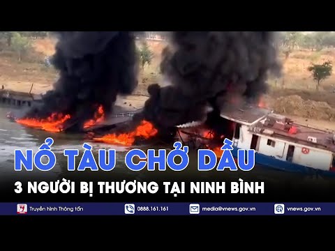 Cận cảnh hiện trường vụ tàu chở dầu bất ngờ bốc cháy ở Ninh Bình khiến nhiều người bị thương - VNews