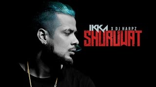 IKKA: Shuruwat (Official Video Song) DJ HARPZ | New Song 2017