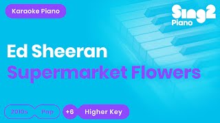 Ed Sheeran - Supermarket Flowers (Higher Key) Piano Karaoke