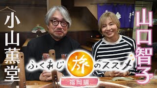 【3か月限定公開！】ふくあじ旅のススメ 福岡編　小山薫堂と山口智子が福岡の人情と美味しさに触れる