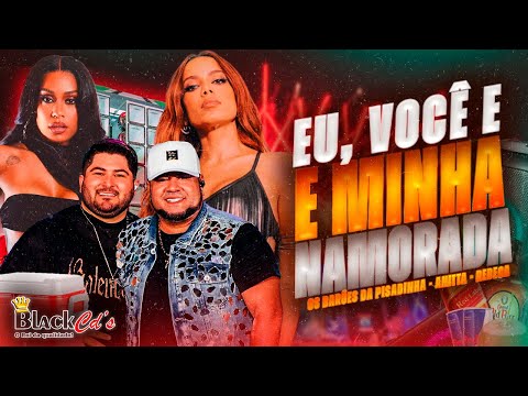 ANITTA, OS BARÕES DA PISADINHA E REBECA - EU VOCÊ E MINHA NAMORADA - MUSICA NOVA PISEIRO 2025